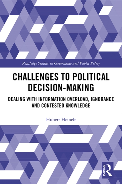 Challenges to Political Decision-making : Dealing with Information Overload, Ignorance and Contested Knowledge, EPUB eBook