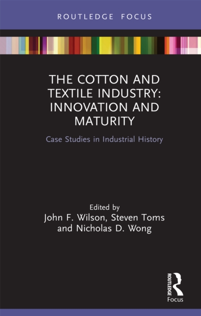 The Cotton and Textile Industry: Innovation and Maturity : Case Studies in Industrial History, PDF eBook