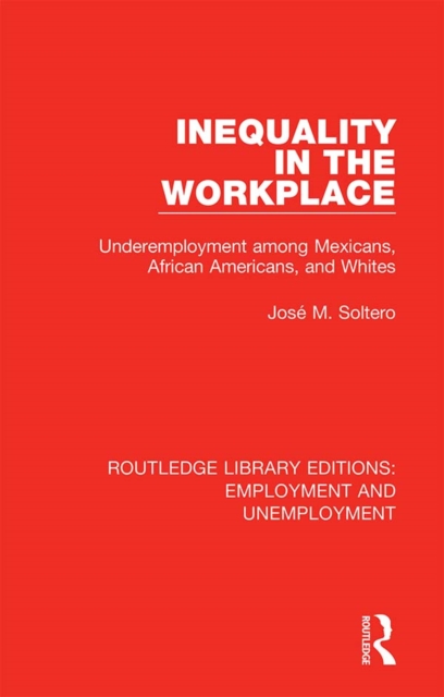 Inequality in the Workplace : Underemployment among Mexicans, African Americans, and Whites, EPUB eBook