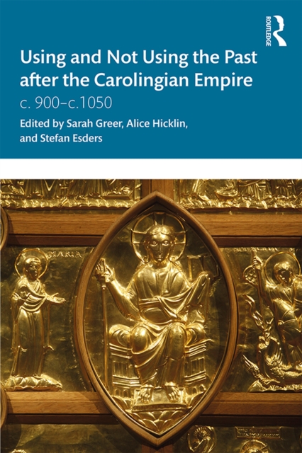 Using and Not Using the Past after the Carolingian Empire : c. 900-c.1050, EPUB eBook