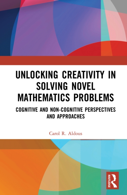 Unlocking Creativity in Solving Novel Mathematics Problems : Cognitive and Non-Cognitive Perspectives and Approaches, PDF eBook