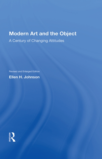 Modern Art And The Object : A Century Of Changing Attitudes, Revised And Enlarged Edition, PDF eBook