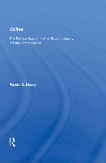 Coffee : The Political Economy Of An Export Industry In Papua New Guinea, PDF eBook