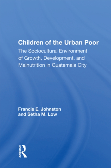 Children of the Urban Poor : The Sociocultural Environment of Growth, Development, and Malnutrition in Guatemala City, PDF eBook