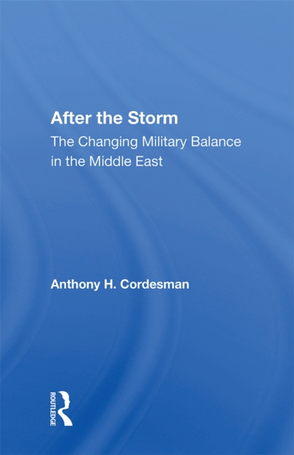 After The Storm : The Changing Military Balance In The Middle East, PDF eBook