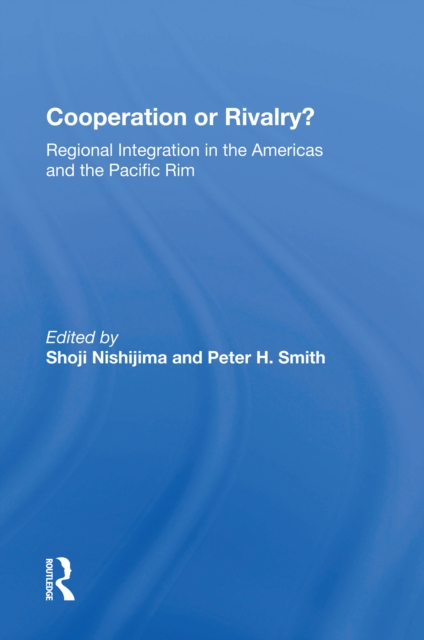 Cooperation Or Rivalry? : Regional Integration In The Americas And The Pacific Rim, PDF eBook