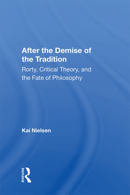 After The Demise Of The Tradition : Rorty, Critical Theory, And The Fate Of Philosophy, PDF eBook