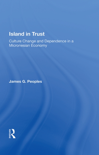 Island In Trust : Culture Change And Dependence In A Micronesian Economy, EPUB eBook