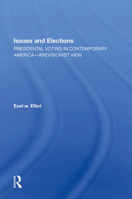 Issues And Elections : Presidential Voting In Contemporary America--a Revisionist View, EPUB eBook