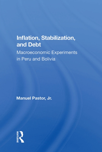 Inflation, Stabilization, And Debt : Macroeconomic Experiments In Peru And Bolivia, EPUB eBook