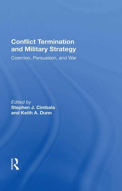 Conflict Termination and Military Strategy : "Coercion, Persuasion, and War", EPUB eBook