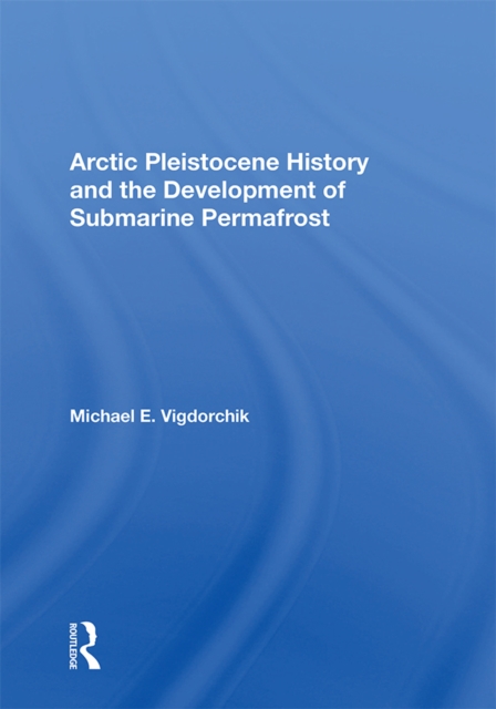 Arctic Pleistocene History And The Development Of Submarine Permafrost, EPUB eBook