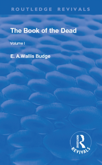 Revival: The Book of The Dead Vol 1 (1909) : The Chapters of Coming Forth By Day or The Theban Recension of The Book of The Dead: Volume I, PDF eBook