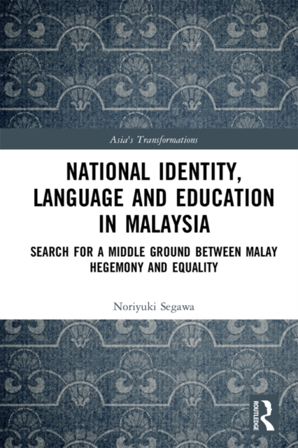 National Identity, Language and Education in Malaysia : Search for a Middle Ground between Malay Hegemony and Equality, PDF eBook