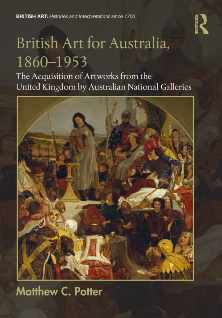 British Art for Australia, 1860-1953 : The Acquisition of Artworks from the United Kingdom by Australian National Galleries, EPUB eBook