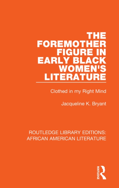 The Foremother Figure in Early Black Women's Literature : Clothed in my Right Mind, EPUB eBook