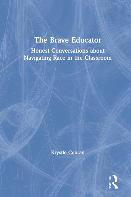 The Brave Educator : Honest Conversations about Navigating Race in the Classroom, PDF eBook