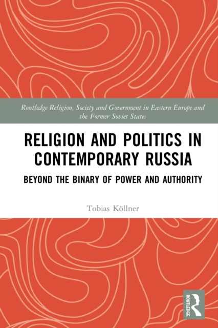 Religion and Politics in Contemporary Russia : Beyond the Binary of Power and Authority, PDF eBook