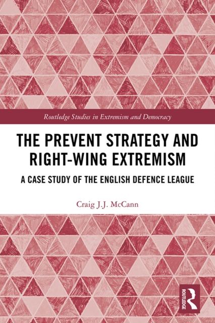 The Prevent Strategy and Right-wing Extremism : A Case Study of the English Defence League, EPUB eBook