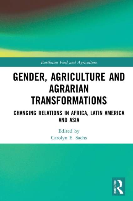 Gender, Agriculture and Agrarian Transformations : Changing Relations in Africa, Latin America and Asia, PDF eBook
