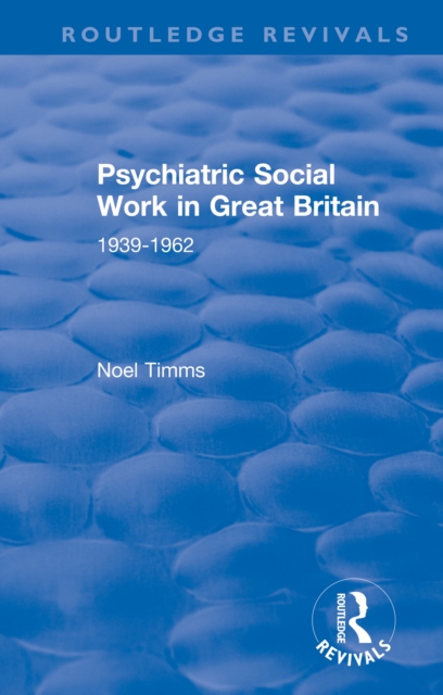 Psychiatric Social Work in Great Britain : 1939-1962, PDF eBook