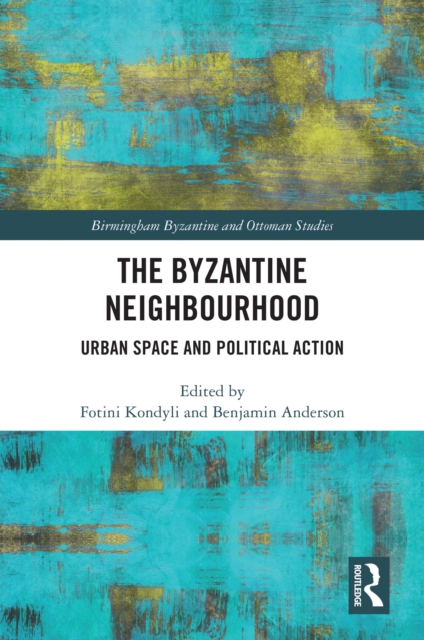 The Byzantine Neighbourhood : Urban Space and Political Action, PDF eBook
