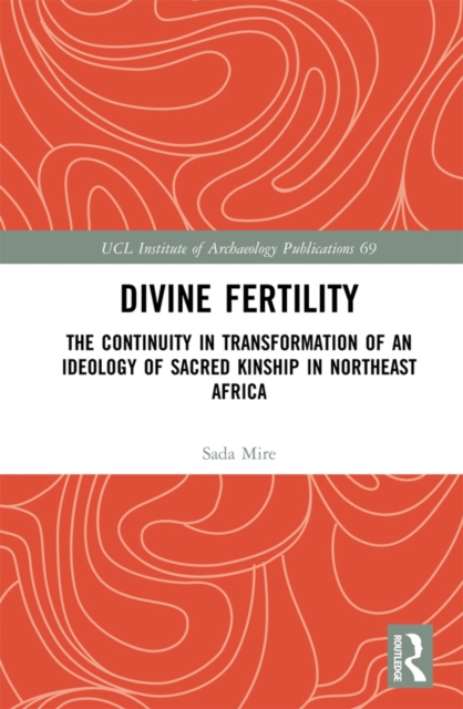 Divine Fertility : The Continuity in Transformation of an Ideology of Sacred Kinship in Northeast Africa, EPUB eBook