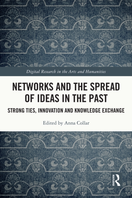 Networks and the Spread of Ideas in the Past : Strong Ties, Innovation and Knowledge Exchange, PDF eBook