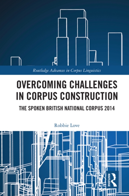 Overcoming Challenges in Corpus Construction : The Spoken British National Corpus 2014, EPUB eBook
