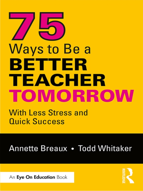 75 Ways to Be a Better Teacher Tomorrow : With Less Stress and Quick Success, PDF eBook