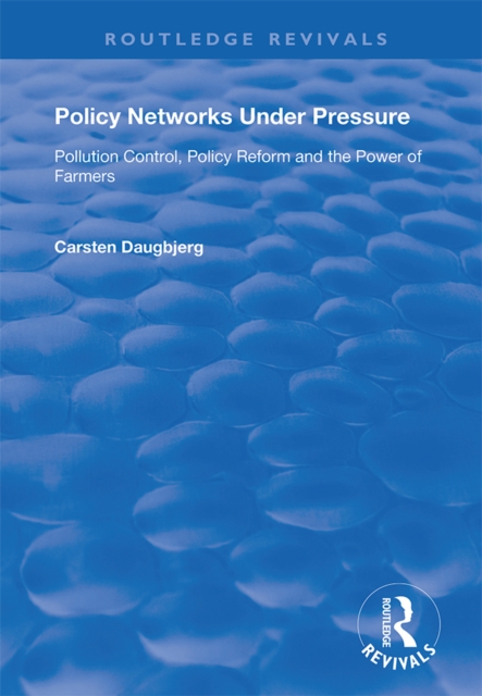 Policy Networks Under Pressure : Pollution Control, Policy Reform and the Power of Farmers, EPUB eBook