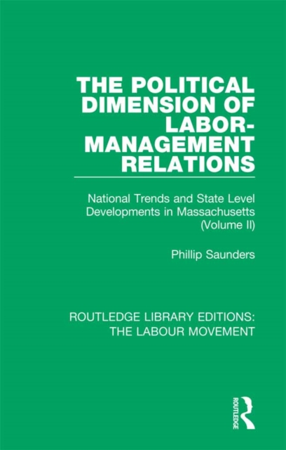The Political Dimension of Labor-Management Relations : National Trends and State Level Developments in Massachusetts (Volume 2), PDF eBook