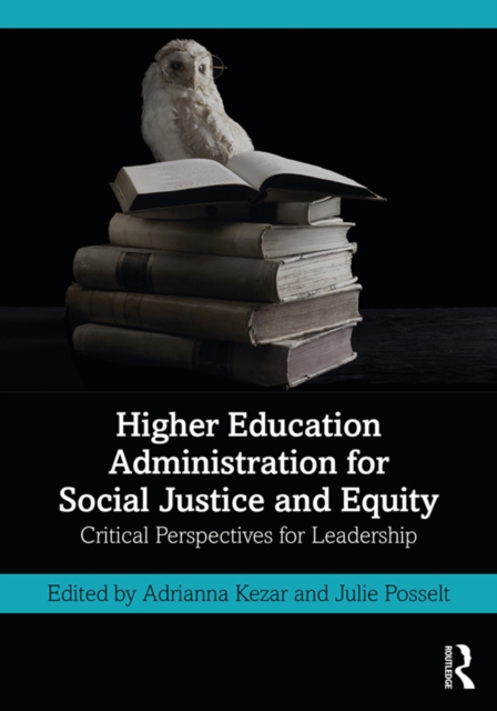 Higher Education Administration for Social Justice and Equity : Critical Perspectives for Leadership, PDF eBook