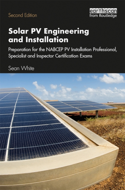 Solar PV Engineering and Installation : Preparation for the NABCEP PV Installation Professional, Specialist and Inspector Certification Exams, EPUB eBook