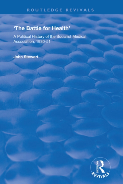 The Battle for Health : A Political History of the Socialist Medical Association, 1930–51, PDF eBook