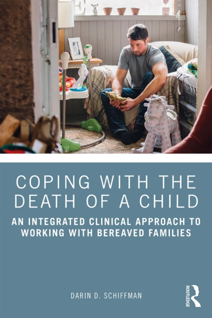 Coping with the Death of a Child : An Integrated Clinical Approach to Working with Bereaved Families, EPUB eBook