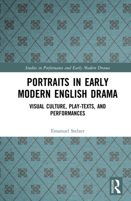 Portraits in Early Modern English Drama : Visual Culture, Play-Texts, and Performances, PDF eBook