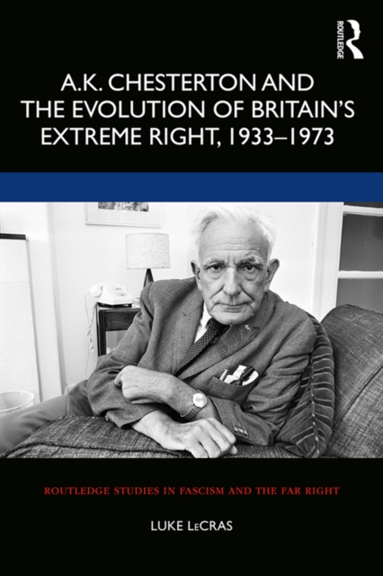A.K. Chesterton and the Evolution of Britain's Extreme Right, 1933-1973, PDF eBook