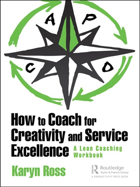 How to Coach for Creativity and Service Excellence : A Lean Coaching Workbook, EPUB eBook