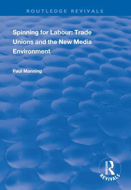 Spinning for Labour: Trade Unions and the New Media Environment, PDF eBook