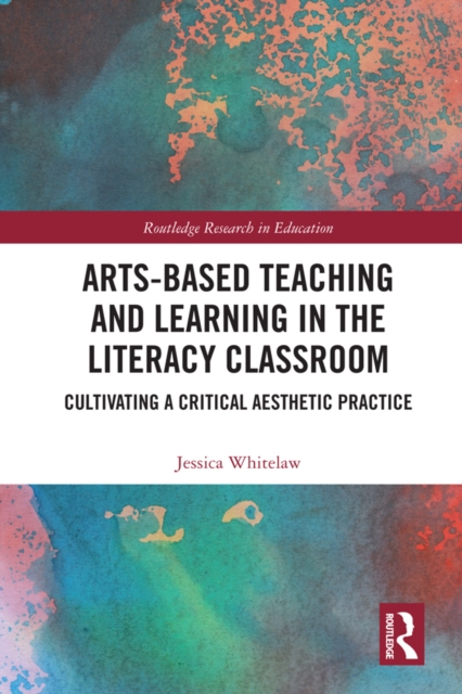 Arts-Based Teaching and Learning in the Literacy Classroom : Cultivating a Critical Aesthetic Practice, EPUB eBook