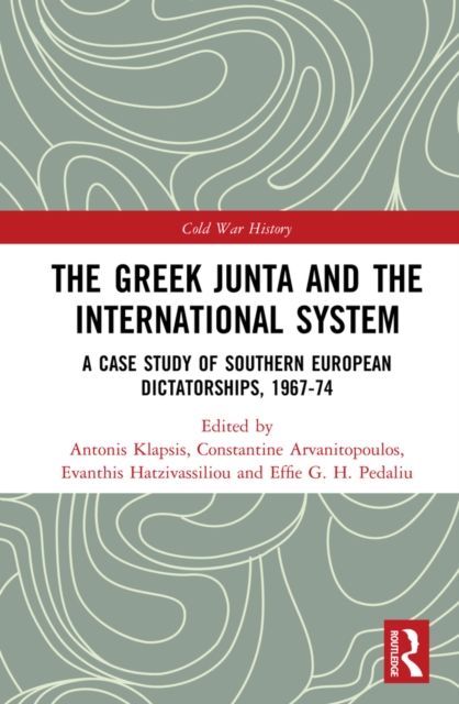 The Greek Junta and the International System : A Case Study of Southern European Dictatorships, 1967-74, EPUB eBook