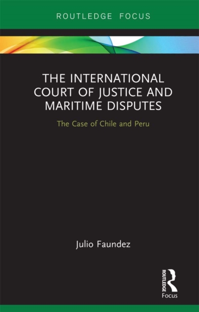 The International Court of Justice in Maritime Disputes : The Case of Chile and Peru, EPUB eBook