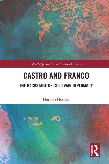 Castro and Franco : The Backstage of Cold War Diplomacy, EPUB eBook