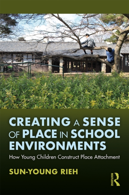 Creating a Sense of Place in School Environments : How Young Children Construct Place Attachment, EPUB eBook