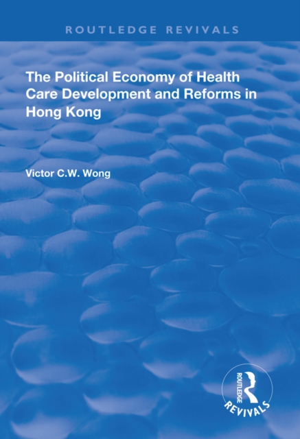 The Political Economy of Health Care Development and Reforms in Hong Kong, EPUB eBook