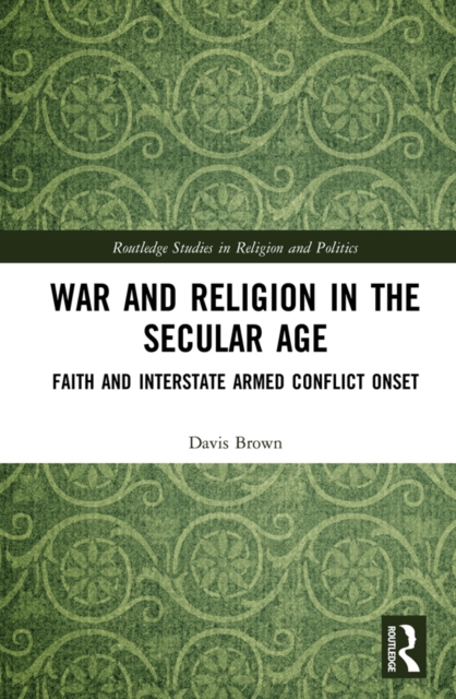 War and Religion in the Secular Age : Faith and Interstate Armed Conflict Onset, EPUB eBook