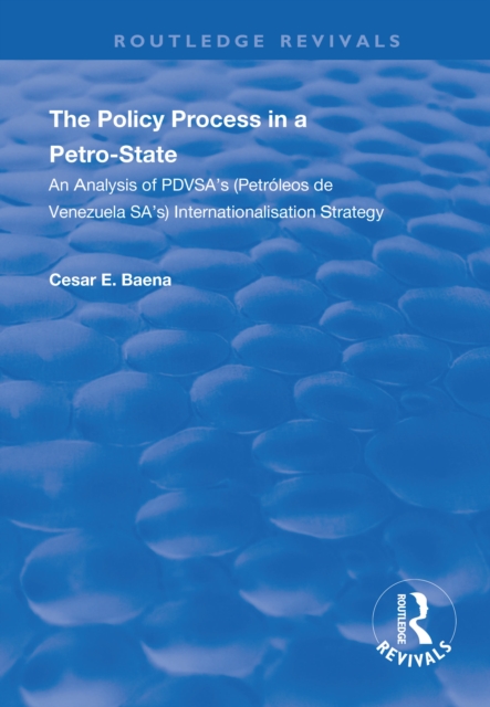 The Policy Process in a Petro-State : An Analysis of PDVSA's (Petroleos de Venezuela SA's) Internationalisation Strategy, PDF eBook