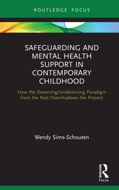 Safeguarding and Mental Health Support in Contemporary Childhood : How the Deserving/Undeserving Paradigm from the Past Overshadows the Present, EPUB eBook