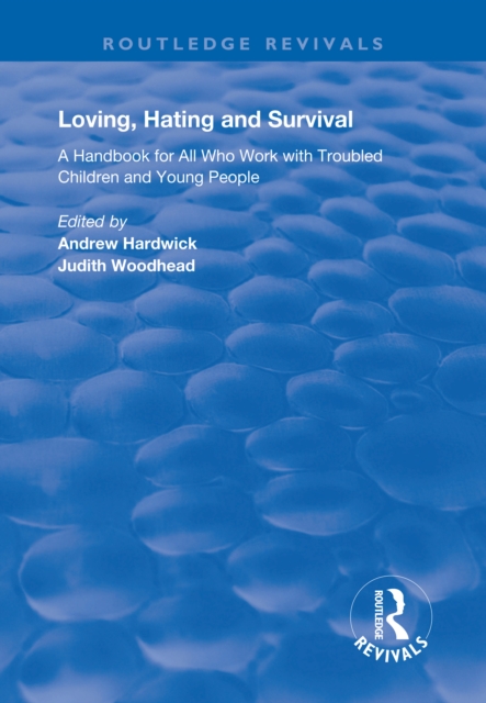 Loving, Hating and Survival : Handbook for All Who Work with Troubled Children and Young People, EPUB eBook